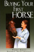 Buying Your First Horse: A Comprehensive Guide to Preparing For, Finding and Purchasing a Great Horse